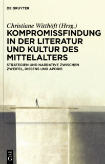 Zum Artikel "NEUERSCHEINUNG: Christiane Witthöft (Hrsg.): Kompromissfindung in der Literatur und Kultur des Mittellaters: Strategien und Narrative zwischen Zweifel, Dissens und Aporie"